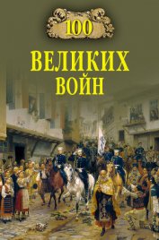 Книга 100 великих войн 100 великих войн