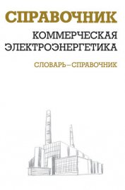 Книга Коммерческая электроэнергетика: словарь-справочник Коммерческая электроэнергетика: словарь-справочник