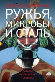 Книга Ружья, микробы и сталь. Судьбы человеческих обществ Ружья, микробы и сталь. Судьбы человеческих обществ