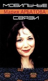 Арбатова Мария Ивановна - Мобильные связи (сборник)