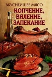 Вкуснейшее мясо. Копчение, вяление, запекание