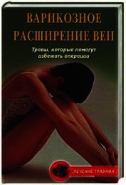 Книга Варикозное расширение вен. Травы, которые помогут избежать операции Варикозное расширение вен. Травы, которые помогут избежать операции