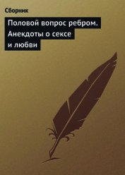 Половой вопрос ребром. Анекдоты о сексе и любви