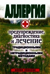Книга Аллергия. Предупреждение, диагностика и лечение традиционными и нетрадиционными методами Аллергия. Предупреждение, диагностика и лечение традиционными и нетрадиционными методами