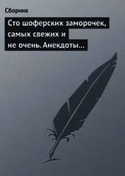 Книга Сто шоферских заморочек, самых свежих и не очень. Анекдоты о водителях Сто шоферских заморочек, самых свежих и не очень. Анекдоты о водителях