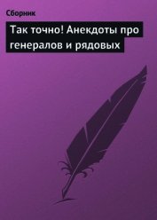 Книга Так точно! Анекдоты про генералов и рядовых Так точно! Анекдоты про генералов и рядовых