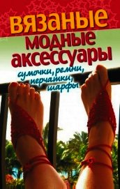 Книга Вязаные модные аксессуары. Сумочки, ремни, перчатки, шарфы Вязаные модные аксессуары. Сумочки, ремни, перчатки, шарфы