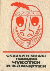 Книга Сказки и мифы народов Чукотки и Камчатки Сказки и мифы народов Чукотки и Камчатки