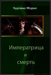 Чурсина Мария Александровна - Императрица и смерть (СИ)