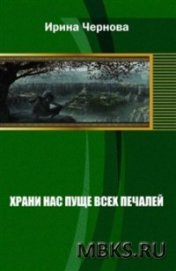 Чернова Ирина Владимировна - Храни нас пуще всех печалей (СИ)