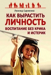 Книга Как вырастить Личность. Воспитание без крика и истерик Как вырастить Личность. Воспитание без крика и истерик