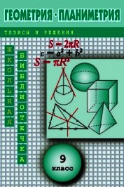 Книга Геометрия: Планиметрия в тезисах и решениях. 9 класс Геометрия: Планиметрия в тезисах и решениях. 9 класс