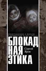 Книга Блокадная этика. Представления о морали в Ленинграде в 1941 —1942 гг. Блокадная этика. Представления о морали в Ленинграде в 1941 —1942 гг.