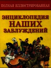 Книга Полная энциклопедия наших заблуждений Полная энциклопедия наших заблуждений
