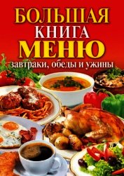 Большая книга меню. Завтраки, обеды и ужины
