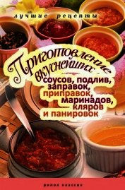 Книга Приготовление вкуснейших соусов, подлив, заправок, приправок, маринадов, кляров и панировок Приготовление вкуснейших соусов, подлив, заправок, приправок, маринадов, кляров и панировок