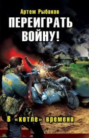Книга Переиграть войну! Пенталогия (СИ) Переиграть войну! Пенталогия (СИ)