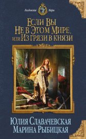 Книга Если вы не в этом мире, или Из грязи в князи Если вы не в этом мире, или Из грязи в князи