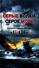 Книга Серые волки, серое море. Боевой путь немецкой подводной лодки «U-124». 1941-1943 Серые волки, серое море. Боевой путь немецкой подводной лодки «U-124». 1941-1943