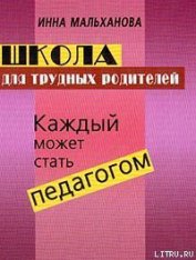 Книга Школа для трудных родителей: Каждый может стать педагогом Школа для трудных родителей: Каждый может стать педагогом