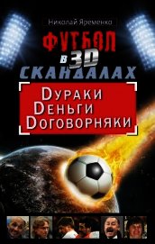 Книга Футбол в 3D-скандалах: Dураки, Dеньги, Dоговорняки Футбол в 3D-скандалах: Dураки, Dеньги, Dоговорняки