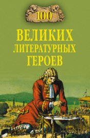 Книга 100 великих литературных героев 100 великих литературных героев