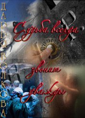 Волкова Дарья - Судьба всегда звонит дважды (СИ)