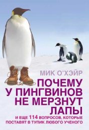 Книга Почему у пингвинов не мерзнут лапы? и еще 114 вопросов, которые поставят в тупик любого ученого Почему у пингвинов не мерзнут лапы? и еще 114 вопросов, которые поставят в тупик любого ученого