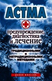 Книга Астма. Предупреждение, диагностика и лечение традиционными и нетрадиционными методами Астма. Предупреждение, диагностика и лечение традиционными и нетрадиционными методами