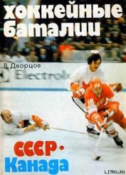 Книга Хоккейные баталии. СССР – Канада Хоккейные баталии. СССР – Канада