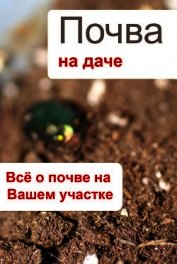 Книга Почва на даче. Всё о почве на Вашем участке Почва на даче. Всё о почве на Вашем участке