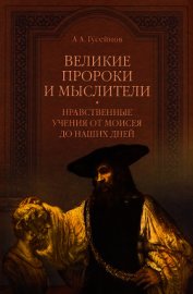 Великие пророки и мыслители. Нравственные учения от Моисея до наших дней