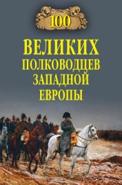 Книга 100 великих полководцев Западной Европы 100 великих полководцев Западной Европы