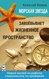 Книга Морская звезда завоевывает жизненное пространство. Новый взгляд на работу специалиста по продажам Морская звезда завоевывает жизненное пространство. Новый взгляд на работу специалиста по продажам