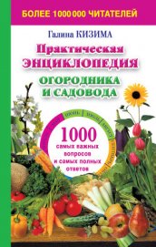 Практическая энциклопедия огородника и садовода. 1000 самых важных вопросов и самых полных ответов о