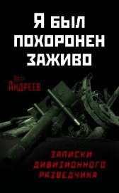Я был похоронен заживо. Записки дивизионного разведчика