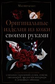 Оригинальные изделия из кожи своими руками. Секреты изготовления