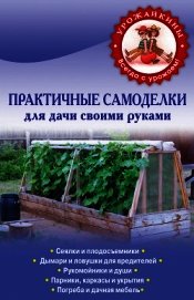 Книга Практичные самоделки для дачи своими руками Практичные самоделки для дачи своими руками