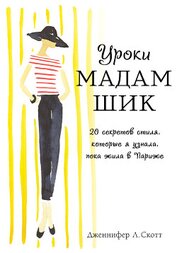 Книга Уроки мадам Шик. 20 секретов стиля, которые я узнала, пока жила в Париже Уроки мадам Шик. 20 секретов стиля, которые я узнала, пока жила в Париже