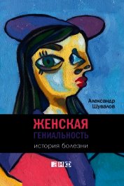 Шувалов Александр - Женская гениальность: История болезни