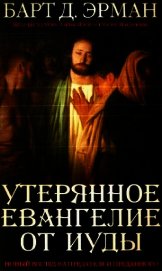 Утерянное Евангелие от Иуды. Новый взгляд на предателя и преданного