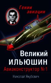 Книга Великий Ильюшин. Авиаконструктор №1 Великий Ильюшин. Авиаконструктор №1