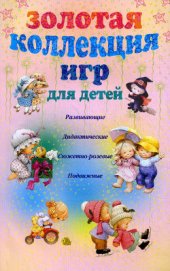 Книга Золотая коллекция игр для детей. Развивающие, дидактические, сюжетно-ролевые, подвижные Золотая коллекция игр для детей. Развивающие, дидактические, сюжетно-ролевые, подвижные
