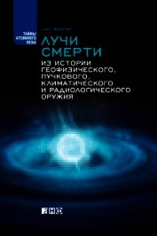 Лучи смерти. Из истории геофизического, пучкового, климатического и радиологического оружия