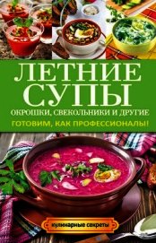 Летние супы, окрошки, свекольники и другие. Готовим, как профессионалы!