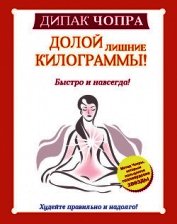 Долой лишние килограммы! Быстро и навсегда! Метод Чопры, которым пользуются голливудские звезды