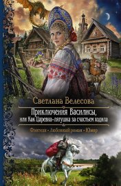 Книга Приключения Василисы, или Как Царевна-лягушка за счастьем ходила Приключения Василисы, или Как Царевна-лягушка за счастьем ходила