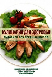 Кулинария для здоровья. Питаемся без вредных жиров