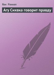Книга Агу Сихвка говорит правду Агу Сихвка говорит правду