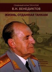 Книга Главный конструктор В.Н. Венедиктов. Жизнь, отданная танкам Главный конструктор В.Н. Венедиктов. Жизнь, отданная танкам